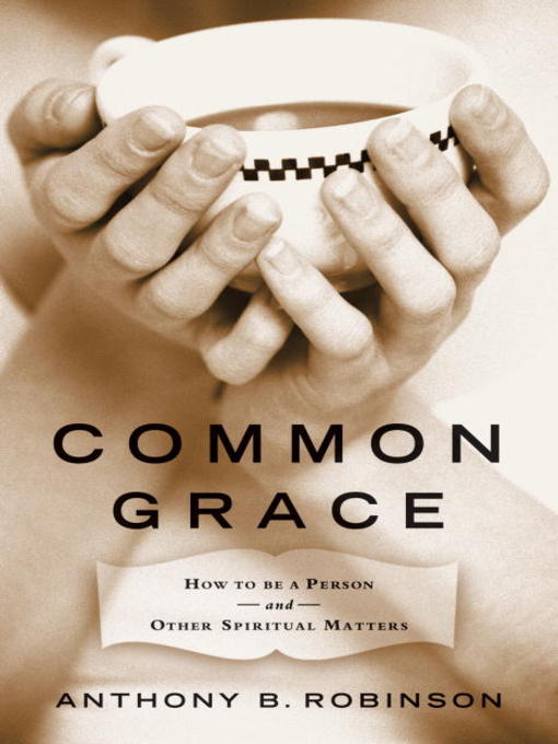 Title details for Common Grace by Anthony B. Robinson - Available